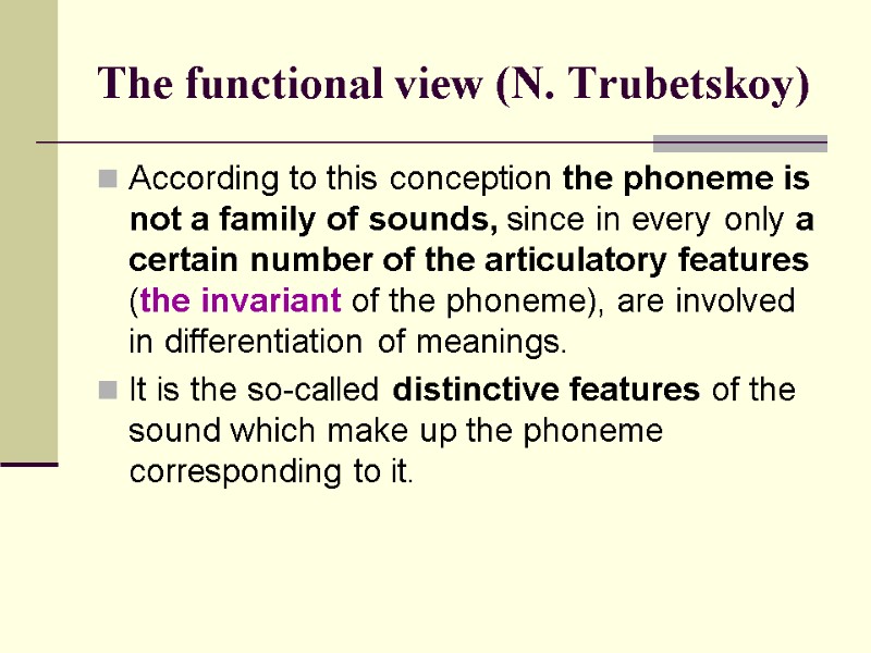 The functional view (N. Trubetskoy) According to this conception the phoneme is not a